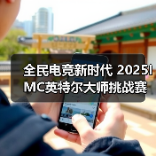 全民电竞新时代 2025IMC英特尔大师挑战赛引领电竞狂潮（图4）
