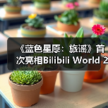 《蓝色星原：旅谣》首次亮相Bilibili World 2024（图2）